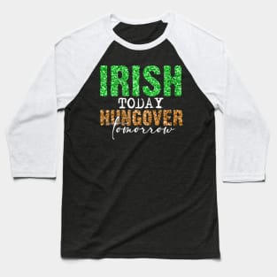 Irish today hangover tomorrow Baseball T-Shirt